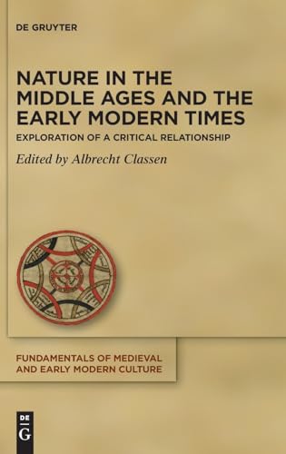 Nature in the Middle Ages and the Early Modern Times: Exploration of a Critical Relationship (Fundamentals of Medieval and Early Modern Culture, 29)