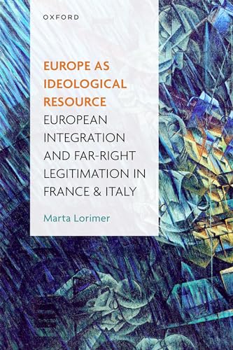 Europe as Ideological Resource: European Integration and Far Right Legitimation in France and Italy (Kindle Edition)