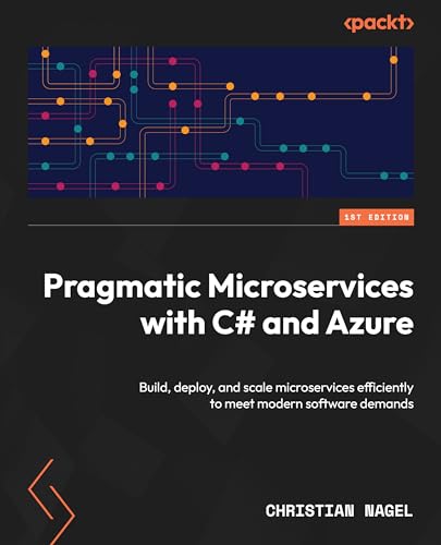Pragmatic Microservices with C# and Azure: Build, deploy, and scale microservices efficiently to meet modern software demands (Kindle Edition)