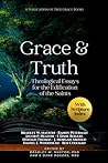 Grace & Truth: Theological Essays for the Edification of the Saints Grace & Truth: Theological Essays for the Edification of the Saints