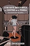 S'HI ESTA MOLT SOLA AL CENTRE DE LA TERRA by Zoe Thorogood