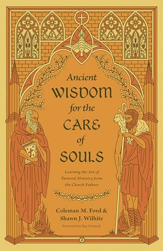 Ancient Wisdom for the Care of Souls: Learning the Art of Pastoral Ministry from the Church Fathers (Kindle Edition)