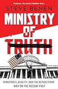 Ministry of Truth: Democracy, Reality, and the Republicans' War on the Recent Past