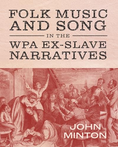 Folk Music and Song in the WPA Ex-Slave Narratives (American Made Music Series)
