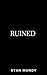 Ruined by Ryan Mundy