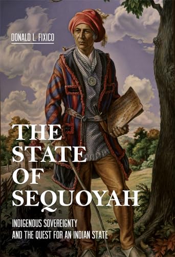 The State of Sequoyah: Indigenous Sovereignty and the Quest for an Indian State (Hardcover)