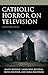 Catholic Horror on Television by Ralph Beliveau