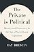 The Private Is Political Identity and Democracy in the Age of Surveillance Capitalism by Ray Brescia