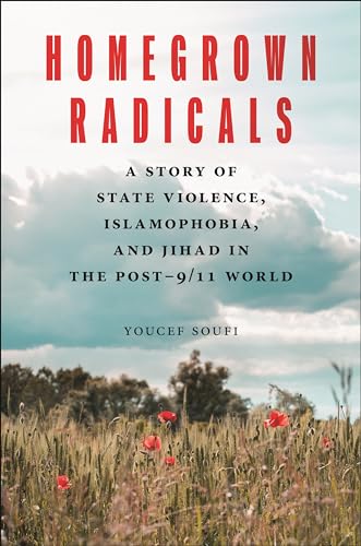 Homegrown Radicals: A Story of State Violence, Islamophobia, and Jihad in the Post-9/11 World (Hardcover)