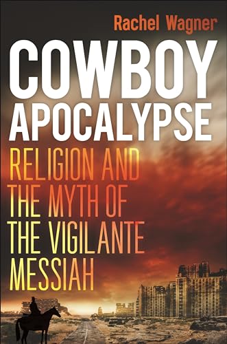 Cowboy Apocalypse: Religion and the Myth of the Vigilante Messiah (Hardcover)