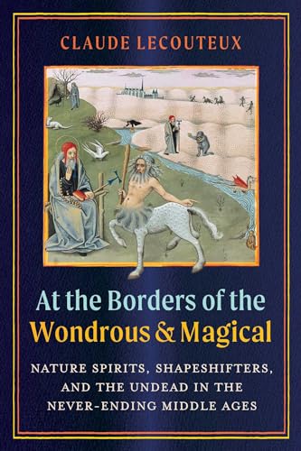 At the Borders of the Wondrous and Magical: Nature Spirits, Shapeshifters, and the Undead in the Never-Ending Middle Ages (Hardcover)