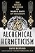 Alchemical Hermeticism: The...
