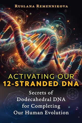 Activating Our 12-Stranded DNA: Secrets of Dodecahedral DNA for Completing Our Human Evolution (Paperback)