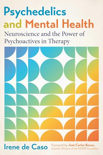 Psychedelics and Mental Health: Neuroscience and the Power of Psychoactives in Therapy (Paperback)