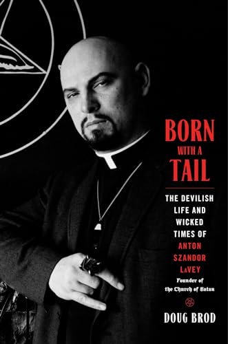 Born with a Tail: The Devilish Life and Wicked Times of Anton Szandor LaVey, Founder of the Church of Satan (Hardcover)