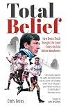 Total Belief: How Bruce Rioch Brought the Good Times Back to Bolton Wanderers Total Belief: How Bruce Rioch Brought the Good Times Back to Bolton Wanderers