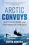 Arctic Convoys: Bletchley Park and the War for the Seas