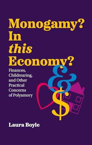 Monogamy? In this Economy?: Finances, Childrearing, and Other Practical Concerns of Polyamory (Kindle Edition)