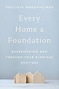 Every Home a Foundation: Experiencing God through Your Everyday Routines