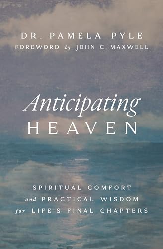 Anticipating Heaven: Spiritual Comfort and Practical Wisdom for Life's Final Chapters (Paperback)