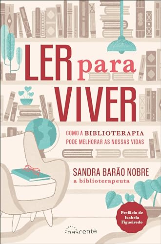 Ler para Viver: Como a Biblioterapia Pode Melhorar as Nossas Vidas (Portuguese Edition)