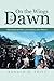 On the Wings of the Dawn by Ronald H Pritz