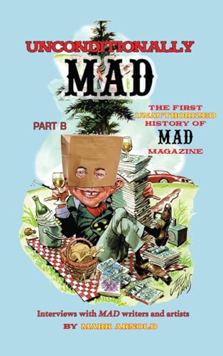 Unconditionally Mad, Part B - The First Unauthorized History of Mad Magazine (Hardcover)