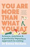 You Are More Than What You Eat: Science, Nutrition, and a Perfectly Imperfect Approach to Eating