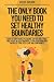 The Only Book You Need To Set Healthy Boundaries: How To Stop People Pleasing, Say No Guilt Free, Find Peace In Relationships, Stop Overthinking & Increase Your Self-Love and Confidence.