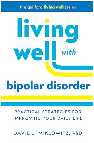 Living Well with Bipolar Disorder: Practical Strategies for Improving Your Daily Life (The Guilford Living Well Series)