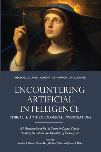 Encountering Artificial Intelligence: Ethical and Anthropological Investigations (Theological Investigations of Artificial Intelligence)