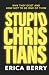 Stupid Christians by Erica Berry