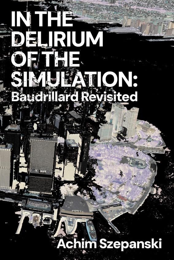 In the Delirium of Simulation: Baudrillard Revisited (Paperback)