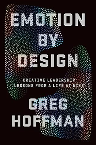 Emotion By Design: Creative Leadership Lessons from a Life at Nike