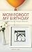 Mom Forgot My Birthday by Sonya Jury