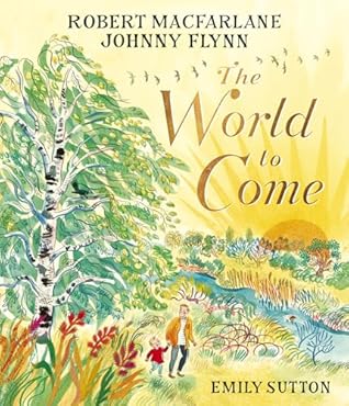 The World to Come: Illustrated read-aloud picture book that conjures the magic of nature