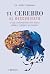 Tu cerebro al descubierto. Lo que la neurociencia nos revela sobre el cerebro y sus rarezas