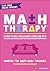 Math Therapy™: 5 Steps to Help Your Students Overcome Math Trauma and Build a Better Relationship With Math (Corwin Mathematics Series)