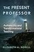 The Present Professor by Elizabeth A. Norell The Present Professor by Elizabeth A. Norell
