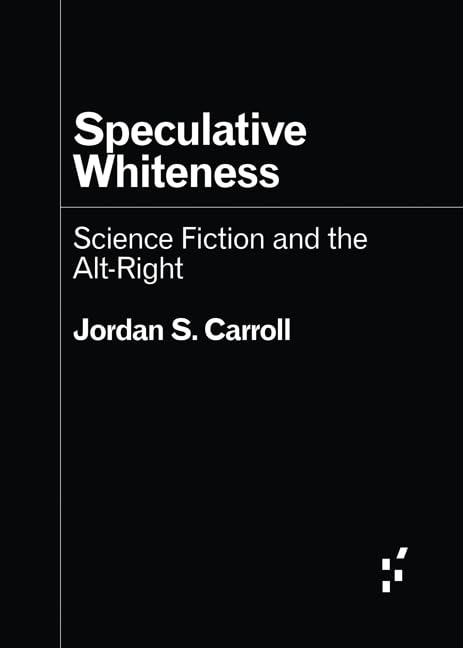 Speculative Whiteness: Science Fiction and the Alt-Right (Kindle Edition)