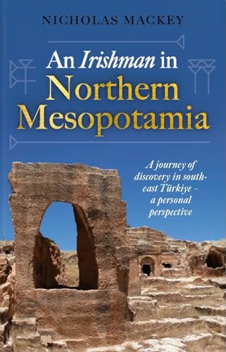 An Irishman in Northern Mesopotamia: A Journey of Discovery in South-East Türkiye – A Personal Perspective (Hardcover)