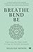 Breathe, Bend, Be by Shailaja Menon