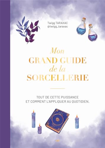 Mon grand guide de la sorcière: Tout sur la sorcellerie et comment l'appliquer au quotidien (Hardcover)