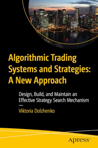 Algorithmic Trading Systems and Strategies: A New Approach: Design, Build, and Maintain an Effective Strategy Search Mechanism (Paperback)