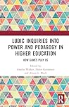 Ludic Inquiries Into Power and Pedagogy in Higher Education
