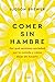 Comer sin hambre: Por qué sentimos ansiedad por la comida y cómo dejar de hacerlo