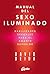 Manual del sexo iluminado: Habilidades sexuales para el amante superior