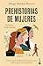 Prehistorias de mujeres by Marga Sánchez Romero