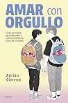 Amar con orgullo: Cómo gestionar las emociones y construir vínculos fuera de la norma Amar con orgullo: Cómo gestionar las emociones y construir vínculos fuera de la norma