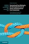 International Law-Making by the International Court of Justice and International Law Commission: Partnership for Purpose in a Decentralized Legal Order ... in International and Comparative Law)